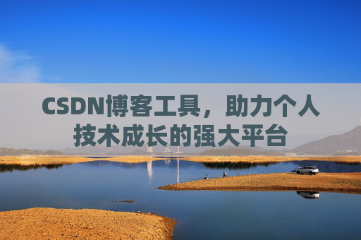 CSDN博客工具,助力个人技术成长的强大平台